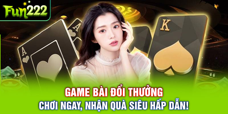 Game Bài Đổi Thưởng: Chơi Ngay, Nhận Quà Siêu Hấp Dẫn!