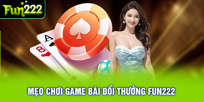 Các mẹo hay chơi game bài đổi thưởng nên biết