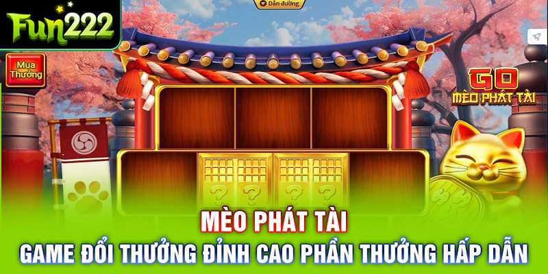 Mèo Phát Tài Fun222: Game Đổi Thưởng Đỉnh Cao Với Phần Thưởng Hấp Dẫn